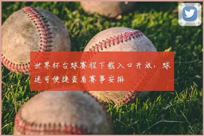 世界杯台球赛程下载入口开放，球迷可便捷查看赛事安排